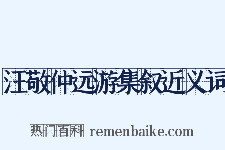 汪敬仲远游集叙近义词是什么意思的图片